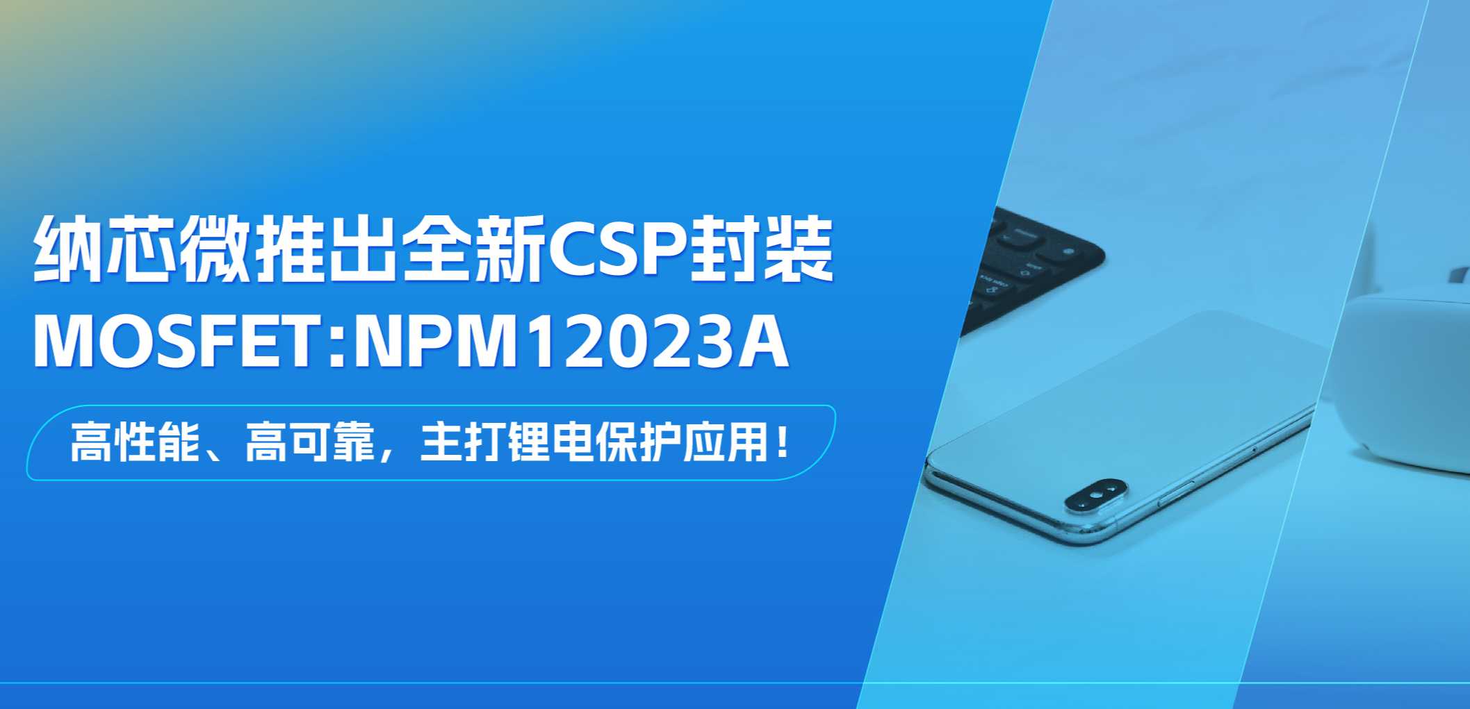高性能、高可靠，主打锂电保护应用！fun88官网首页推出全新CSP封装MOSFET: NPM12023A